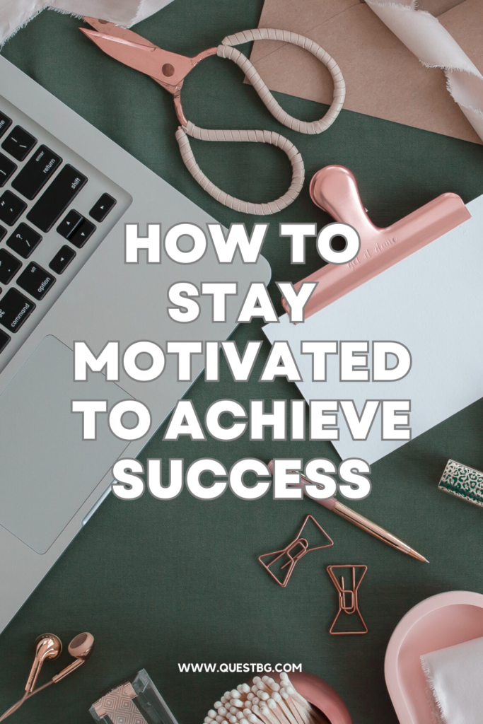 How to Stay Motivated to Achieve Success